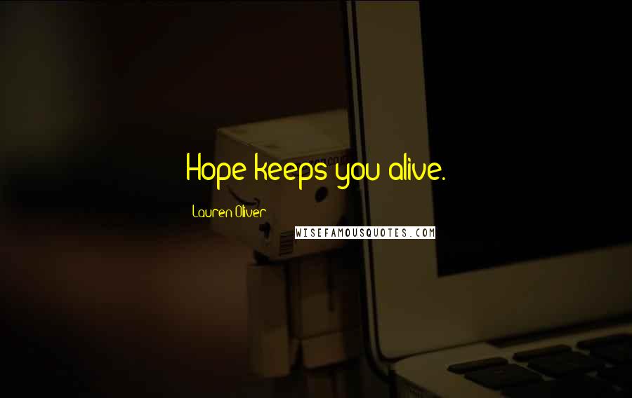 Lauren Oliver Quotes: Hope keeps you alive.