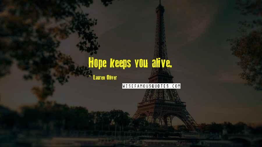 Lauren Oliver Quotes: Hope keeps you alive.