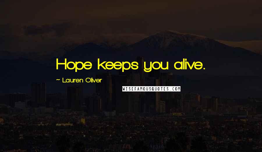 Lauren Oliver Quotes: Hope keeps you alive.