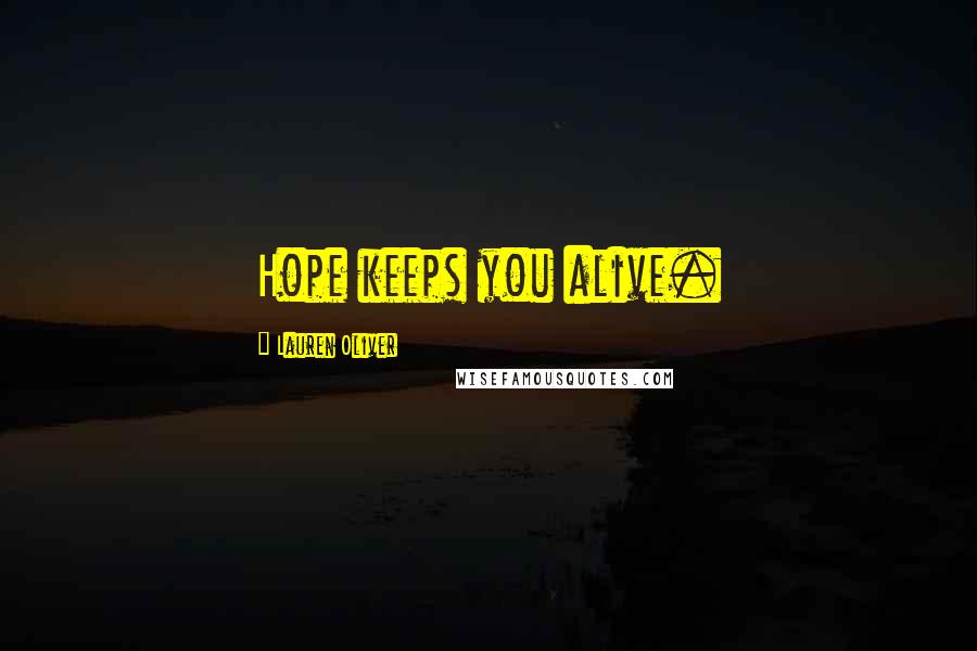 Lauren Oliver Quotes: Hope keeps you alive.