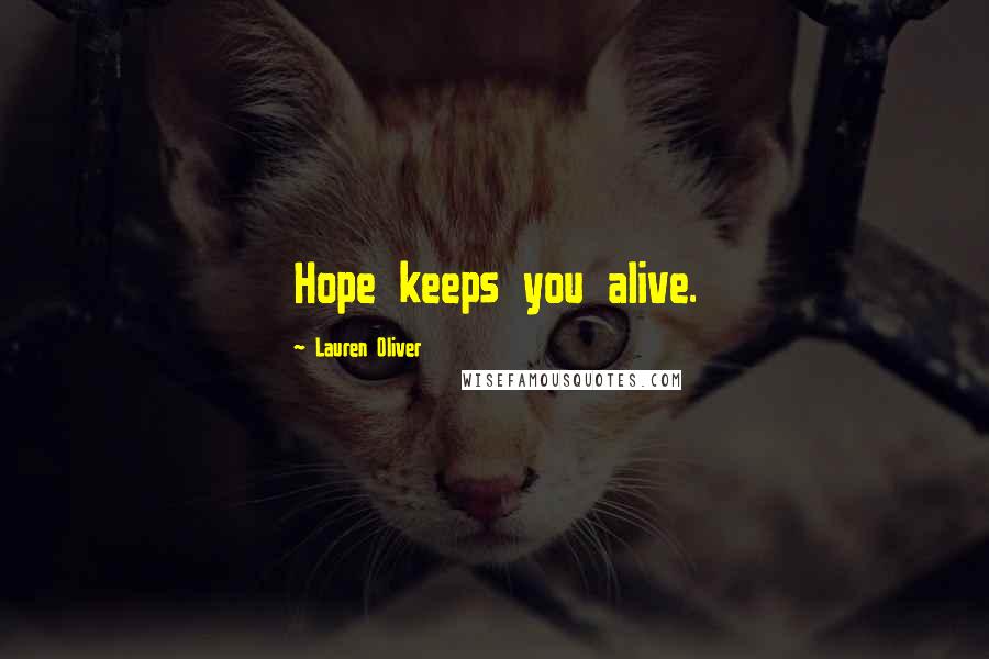 Lauren Oliver Quotes: Hope keeps you alive.