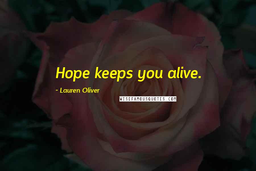 Lauren Oliver Quotes: Hope keeps you alive.