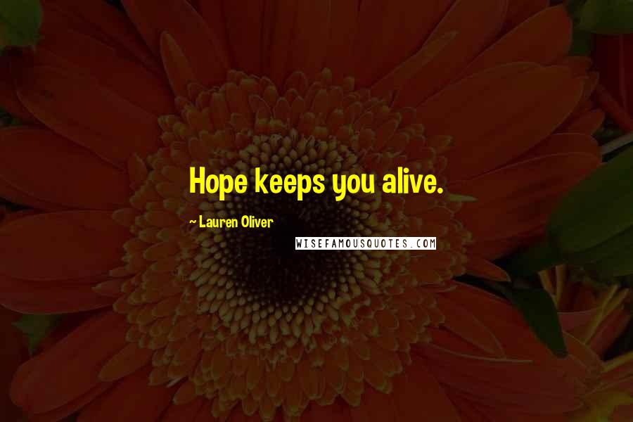 Lauren Oliver Quotes: Hope keeps you alive.