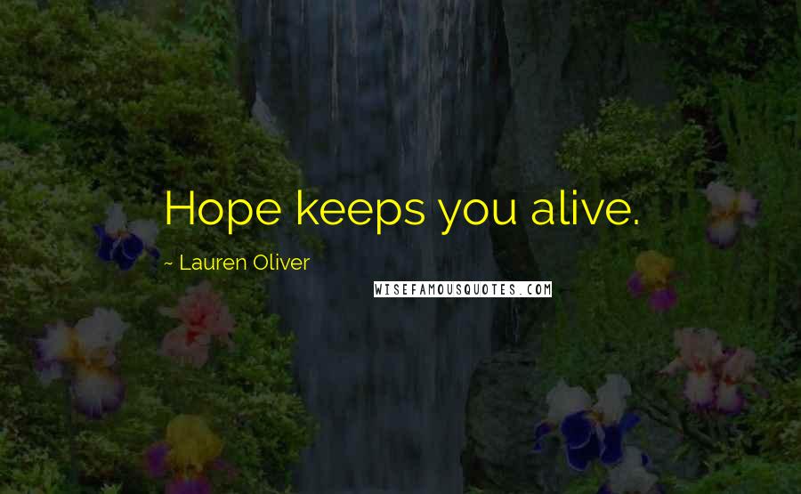 Lauren Oliver Quotes: Hope keeps you alive.