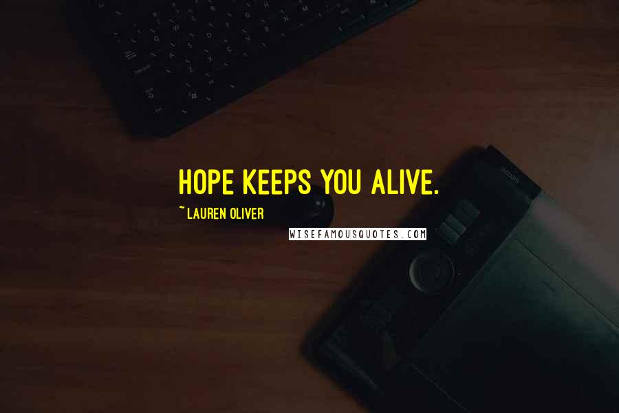Lauren Oliver Quotes: Hope keeps you alive.