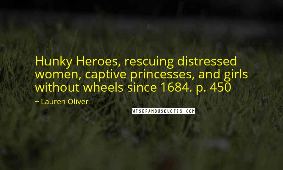 Lauren Oliver Quotes: Hunky Heroes, rescuing distressed women, captive princesses, and girls without wheels since 1684. p. 450