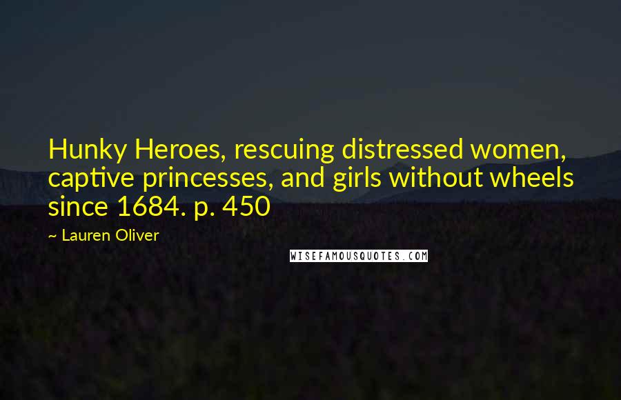 Lauren Oliver Quotes: Hunky Heroes, rescuing distressed women, captive princesses, and girls without wheels since 1684. p. 450