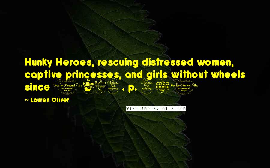 Lauren Oliver Quotes: Hunky Heroes, rescuing distressed women, captive princesses, and girls without wheels since 1684. p. 450