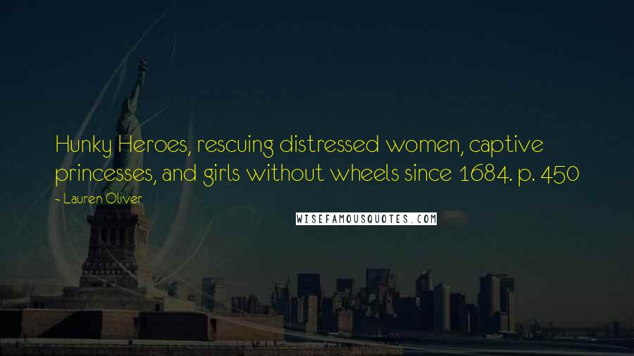 Lauren Oliver Quotes: Hunky Heroes, rescuing distressed women, captive princesses, and girls without wheels since 1684. p. 450