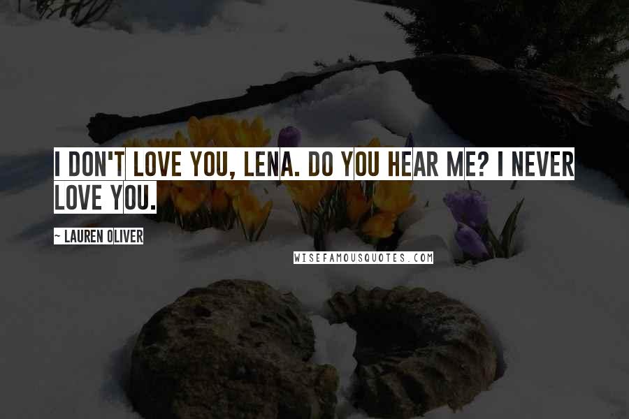 Lauren Oliver Quotes: I don't love you, Lena. Do you hear me? I never love you.
