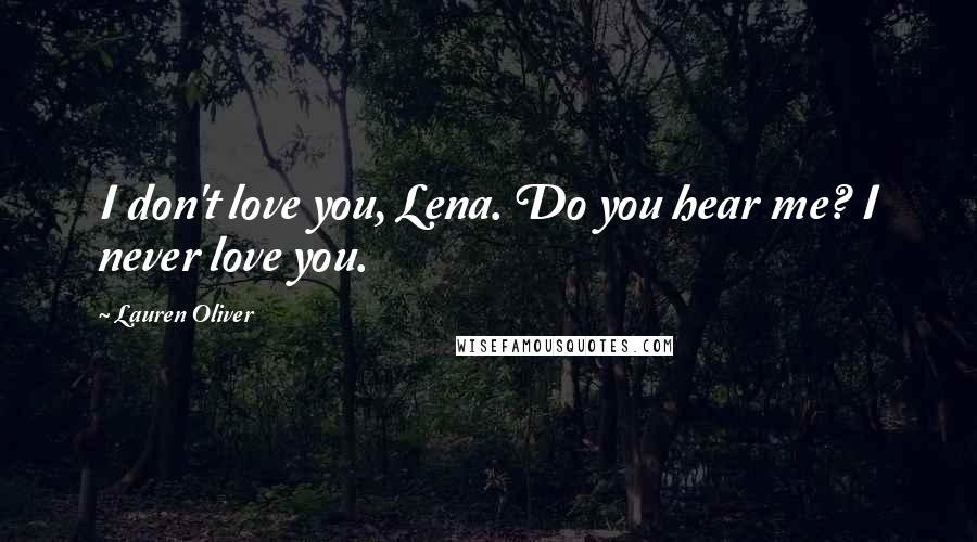 Lauren Oliver Quotes: I don't love you, Lena. Do you hear me? I never love you.