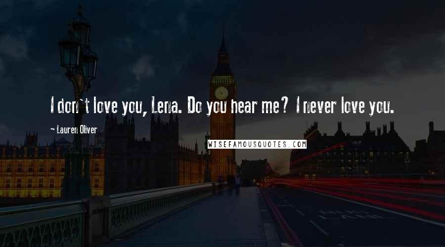 Lauren Oliver Quotes: I don't love you, Lena. Do you hear me? I never love you.