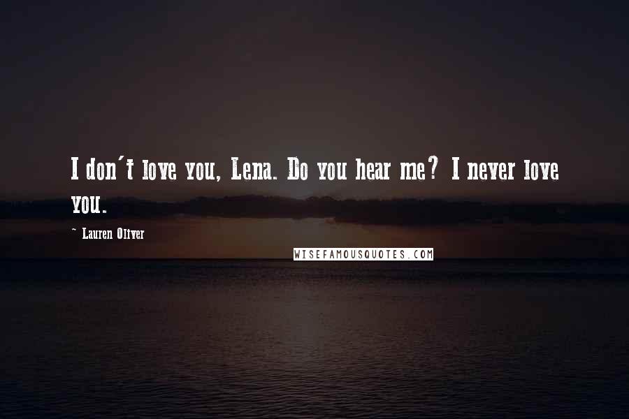 Lauren Oliver Quotes: I don't love you, Lena. Do you hear me? I never love you.