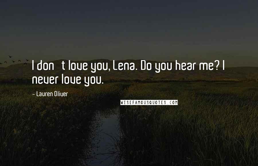 Lauren Oliver Quotes: I don't love you, Lena. Do you hear me? I never love you.