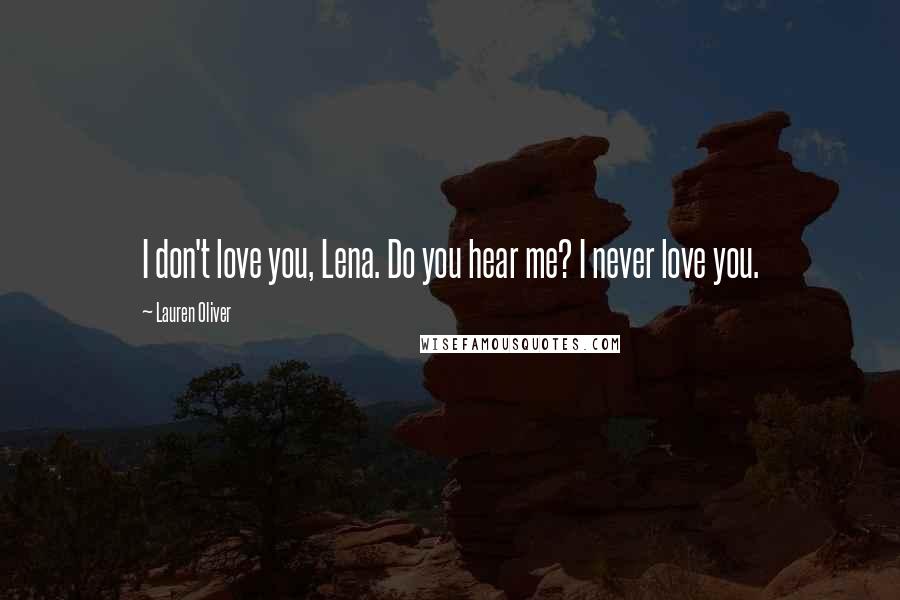 Lauren Oliver Quotes: I don't love you, Lena. Do you hear me? I never love you.