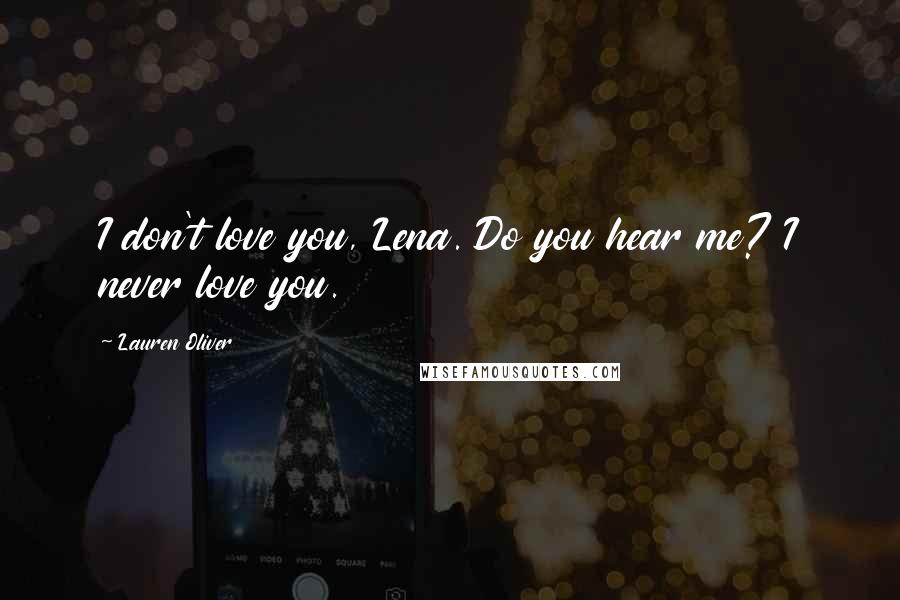 Lauren Oliver Quotes: I don't love you, Lena. Do you hear me? I never love you.
