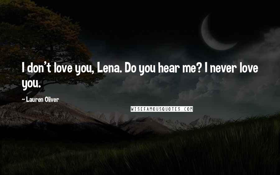 Lauren Oliver Quotes: I don't love you, Lena. Do you hear me? I never love you.