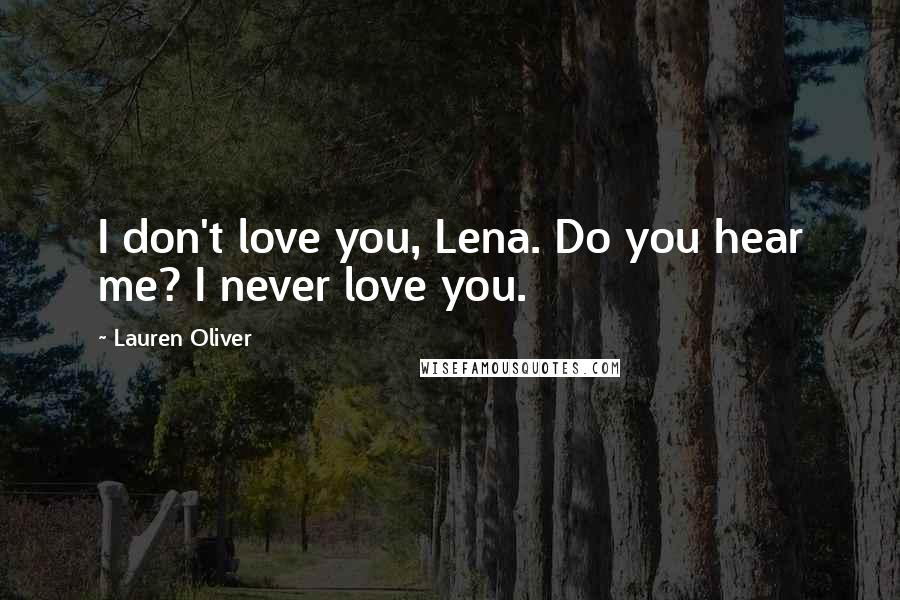 Lauren Oliver Quotes: I don't love you, Lena. Do you hear me? I never love you.