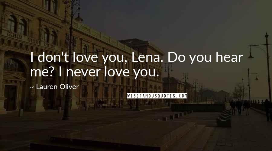 Lauren Oliver Quotes: I don't love you, Lena. Do you hear me? I never love you.