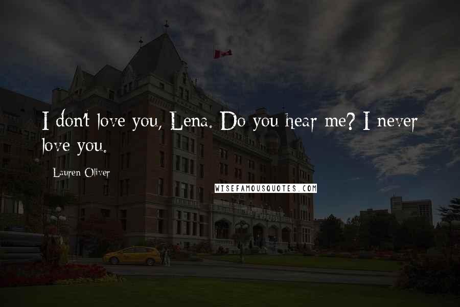 Lauren Oliver Quotes: I don't love you, Lena. Do you hear me? I never love you.