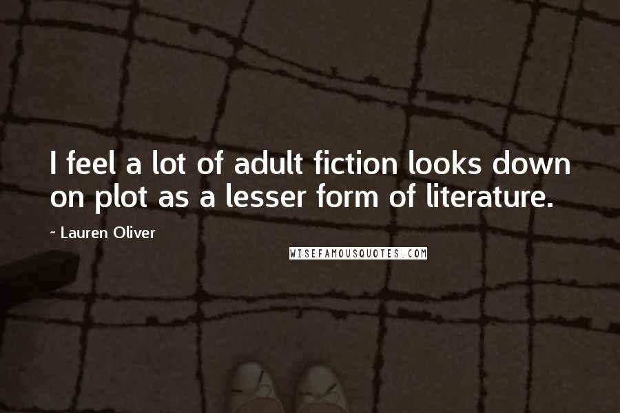 Lauren Oliver Quotes: I feel a lot of adult fiction looks down on plot as a lesser form of literature.