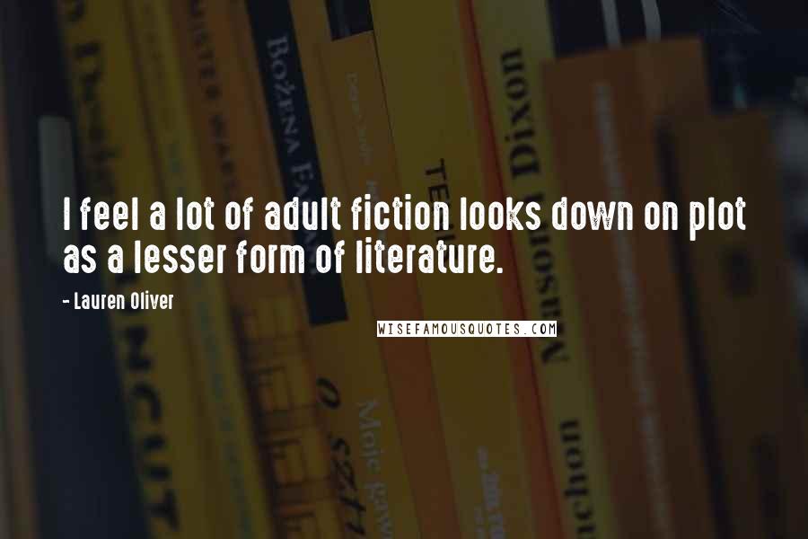 Lauren Oliver Quotes: I feel a lot of adult fiction looks down on plot as a lesser form of literature.