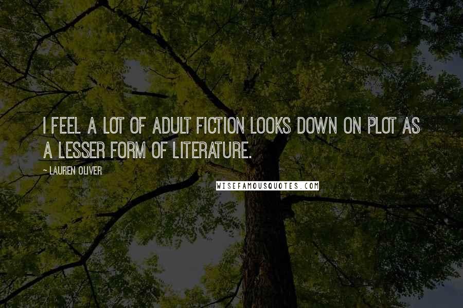 Lauren Oliver Quotes: I feel a lot of adult fiction looks down on plot as a lesser form of literature.