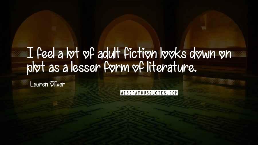 Lauren Oliver Quotes: I feel a lot of adult fiction looks down on plot as a lesser form of literature.