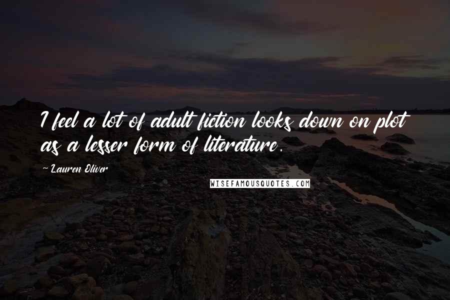 Lauren Oliver Quotes: I feel a lot of adult fiction looks down on plot as a lesser form of literature.