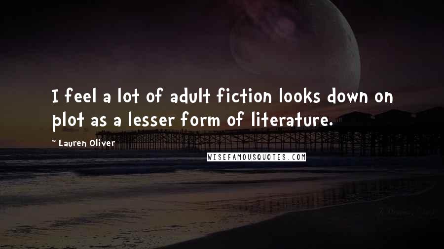 Lauren Oliver Quotes: I feel a lot of adult fiction looks down on plot as a lesser form of literature.