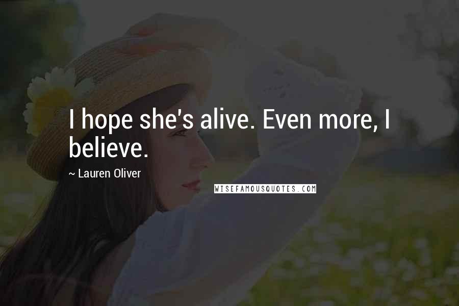 Lauren Oliver Quotes: I hope she's alive. Even more, I believe.