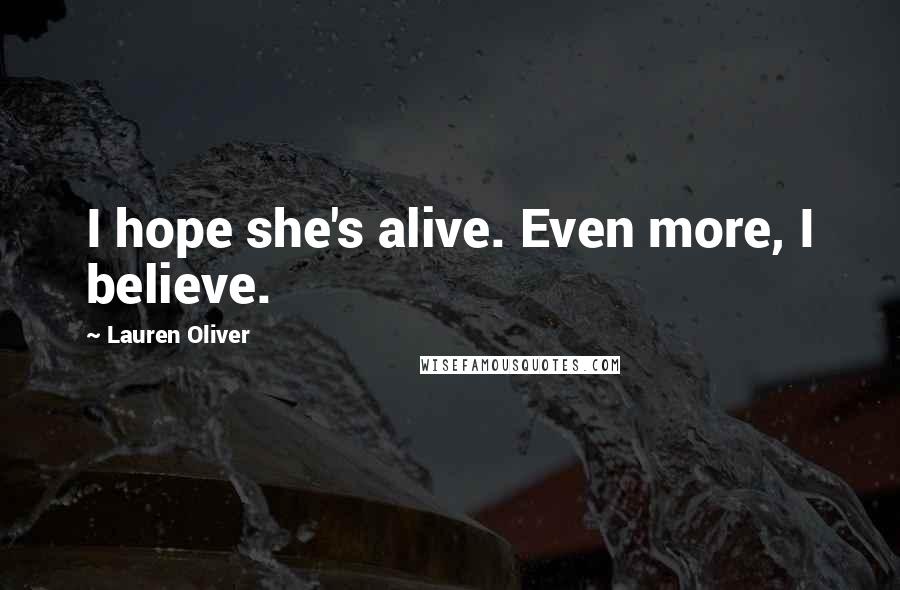 Lauren Oliver Quotes: I hope she's alive. Even more, I believe.