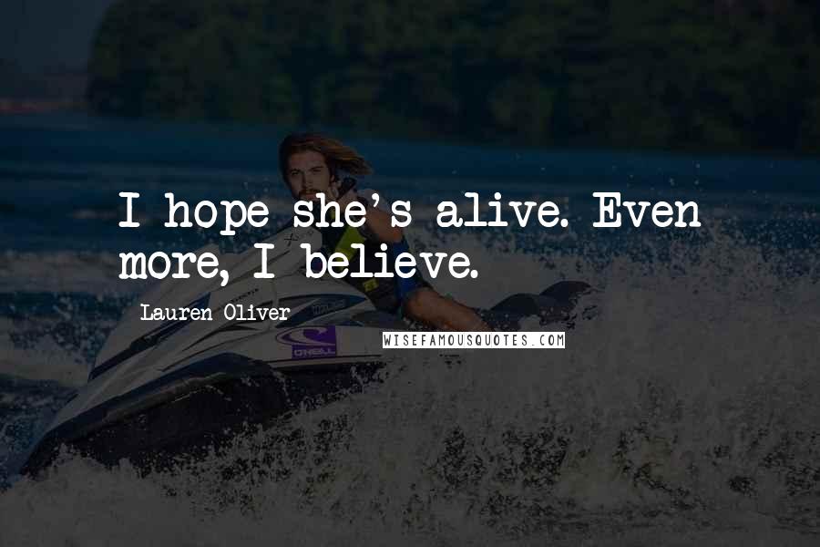 Lauren Oliver Quotes: I hope she's alive. Even more, I believe.