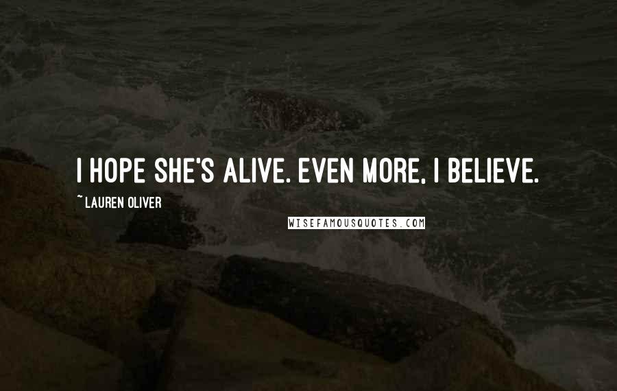 Lauren Oliver Quotes: I hope she's alive. Even more, I believe.