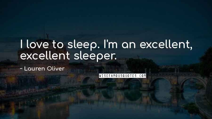 Lauren Oliver Quotes: I love to sleep. I'm an excellent, excellent sleeper.