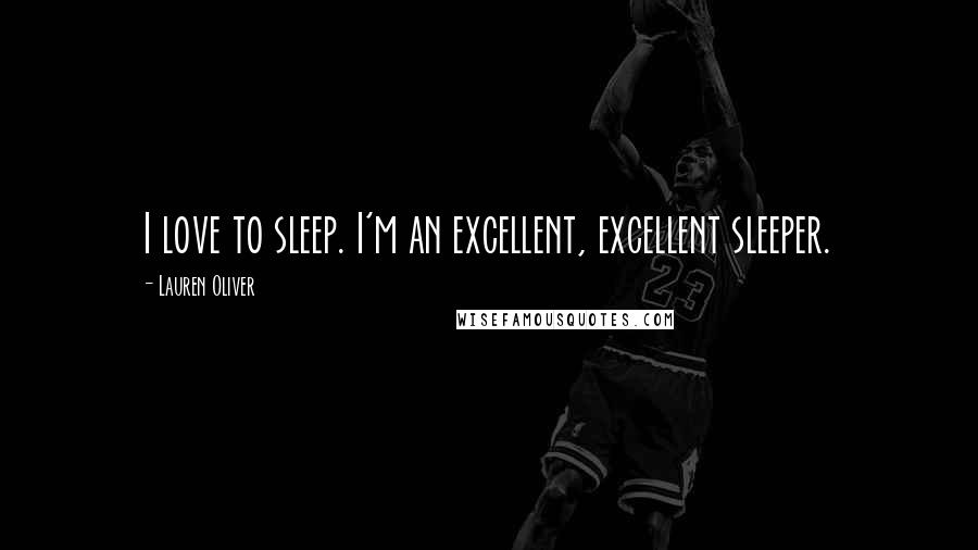 Lauren Oliver Quotes: I love to sleep. I'm an excellent, excellent sleeper.