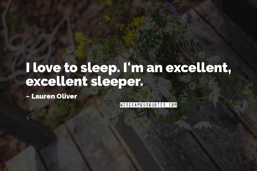 Lauren Oliver Quotes: I love to sleep. I'm an excellent, excellent sleeper.