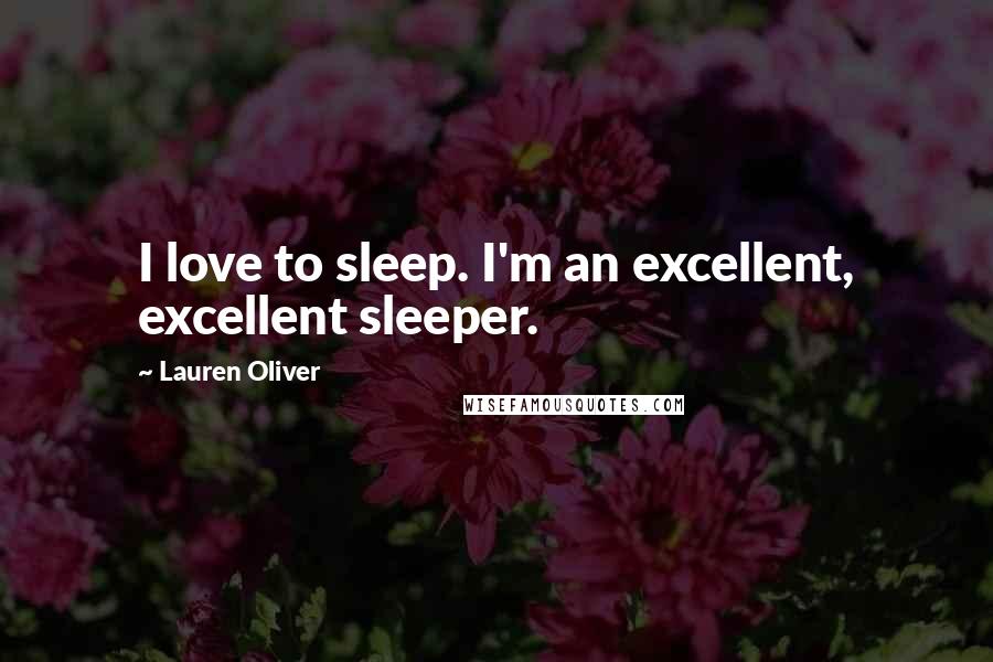 Lauren Oliver Quotes: I love to sleep. I'm an excellent, excellent sleeper.