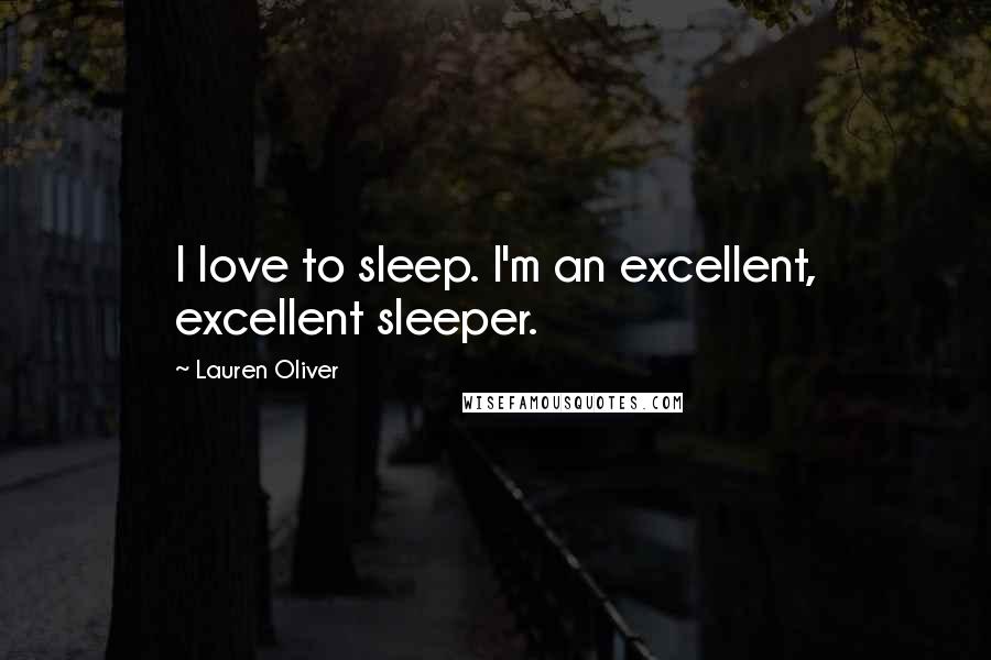 Lauren Oliver Quotes: I love to sleep. I'm an excellent, excellent sleeper.