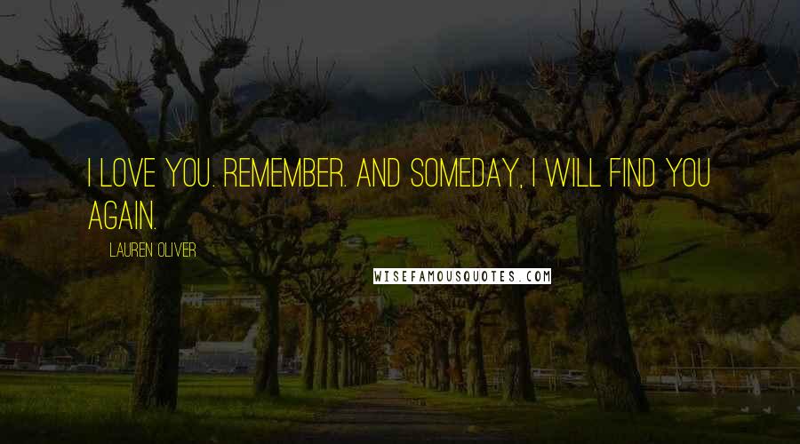 Lauren Oliver Quotes: I love you. Remember. And someday, I will find you again.