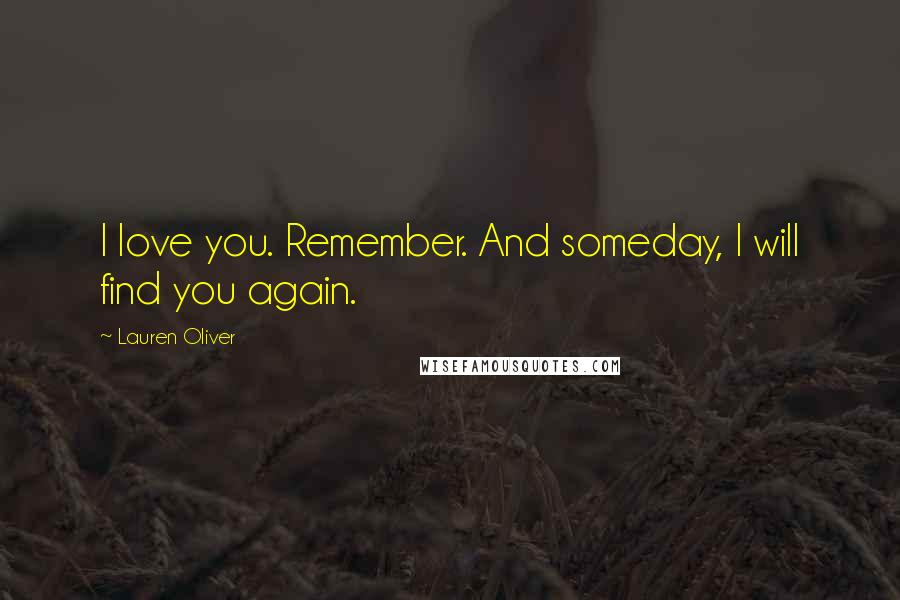 Lauren Oliver Quotes: I love you. Remember. And someday, I will find you again.