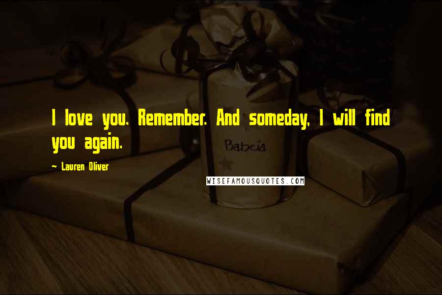 Lauren Oliver Quotes: I love you. Remember. And someday, I will find you again.