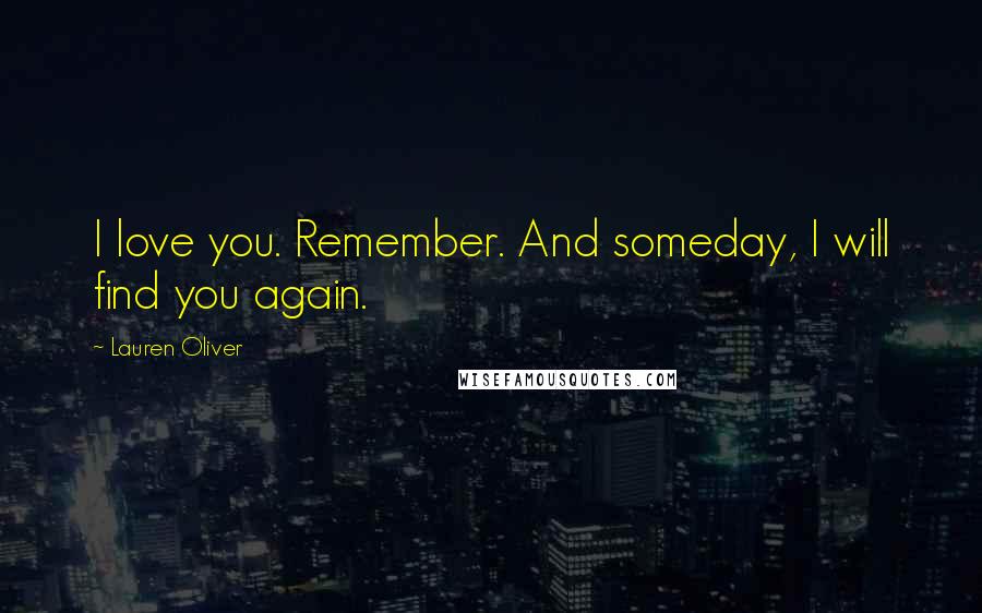 Lauren Oliver Quotes: I love you. Remember. And someday, I will find you again.