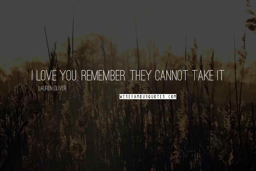 Lauren Oliver Quotes: I love you. Remember. They cannot take it