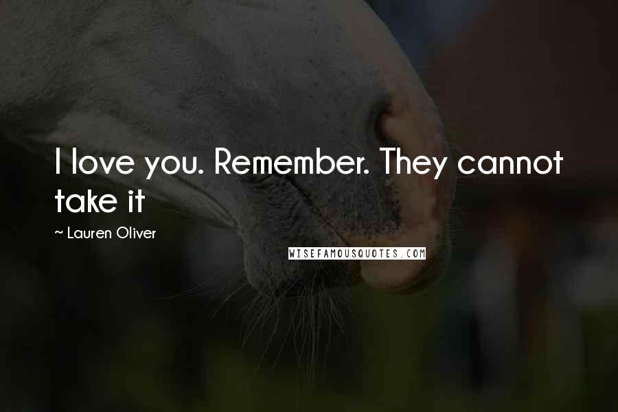 Lauren Oliver Quotes: I love you. Remember. They cannot take it