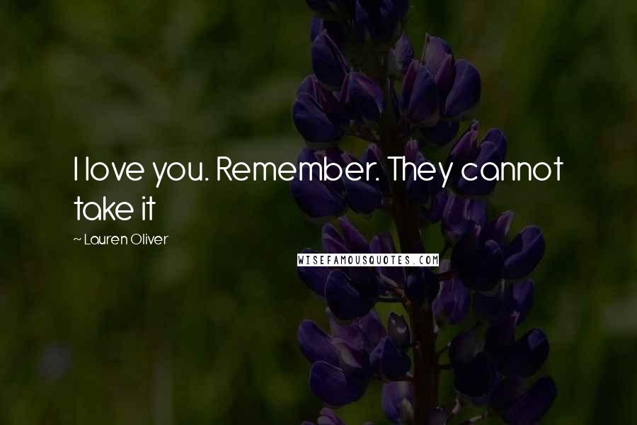 Lauren Oliver Quotes: I love you. Remember. They cannot take it