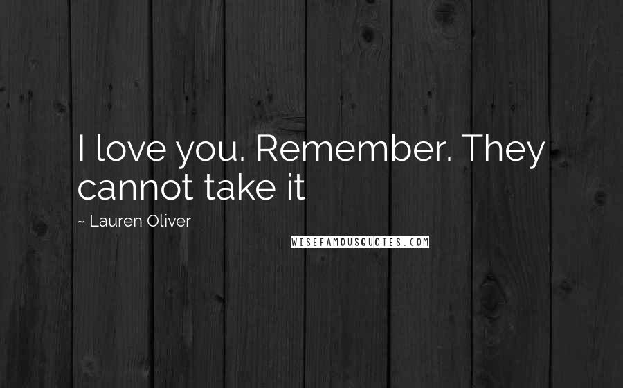 Lauren Oliver Quotes: I love you. Remember. They cannot take it