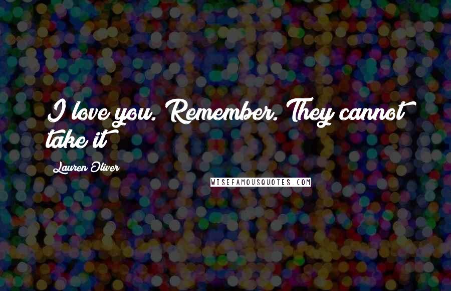 Lauren Oliver Quotes: I love you. Remember. They cannot take it