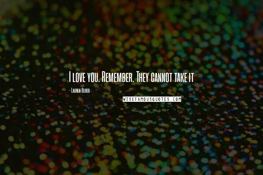 Lauren Oliver Quotes: I love you. Remember. They cannot take it