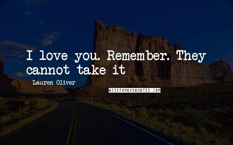 Lauren Oliver Quotes: I love you. Remember. They cannot take it